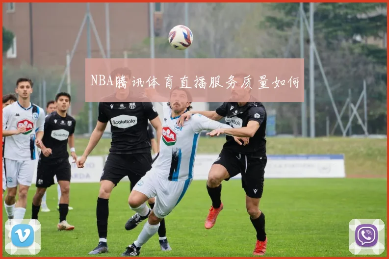 NBA腾讯体育直播服务质量如何