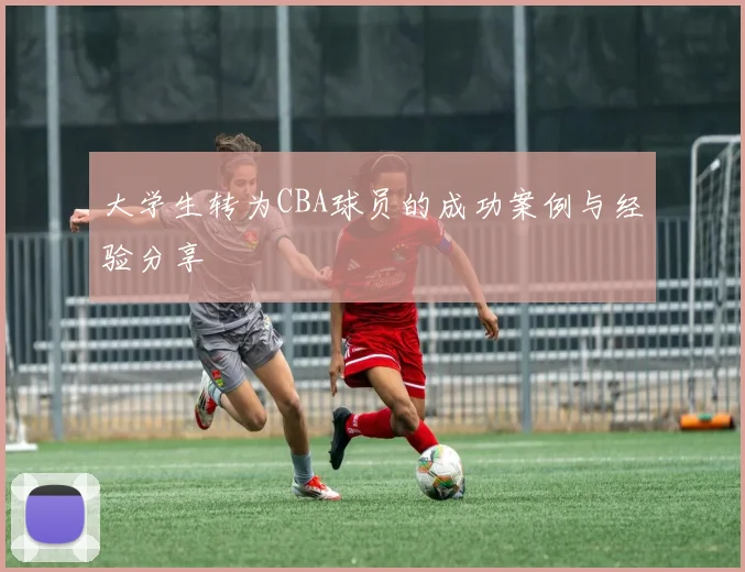 大学生转为CBA球员的成功案例与经验分享