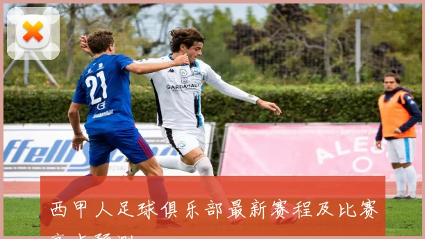 西甲人足球俱乐部最新赛程及比赛亮点预测