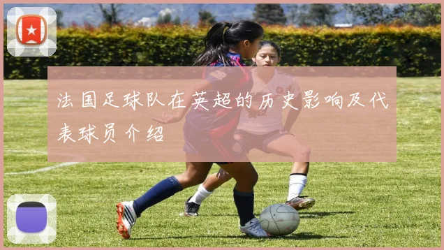 法国足球队在英超的历史影响及代表球员介绍