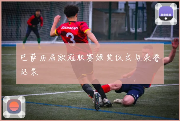 巴萨历届欧冠联赛颁奖仪式与荣誉记录